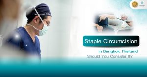 Staple Circumcision in Bangkok, Thailand Should You Consider It